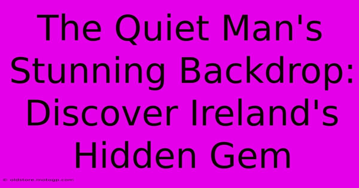 The Quiet Man's Stunning Backdrop: Discover Ireland's Hidden Gem