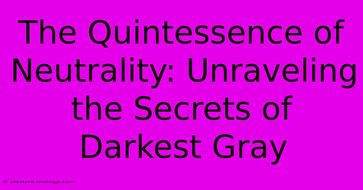 The Quintessence Of Neutrality: Unraveling The Secrets Of Darkest Gray