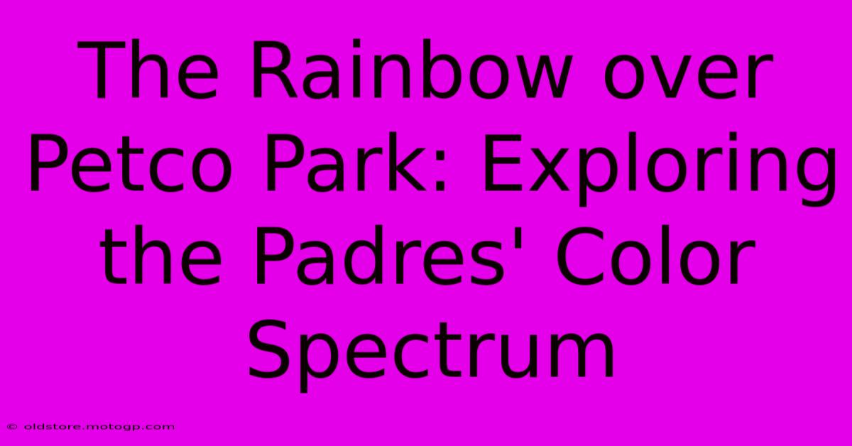 The Rainbow Over Petco Park: Exploring The Padres' Color Spectrum