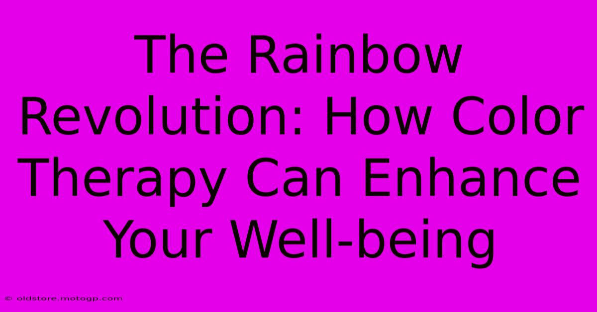 The Rainbow Revolution: How Color Therapy Can Enhance Your Well-being