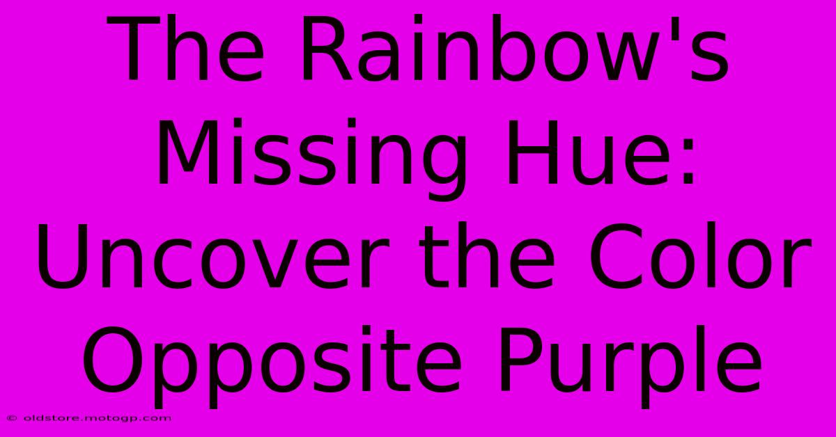 The Rainbow's Missing Hue: Uncover The Color Opposite Purple