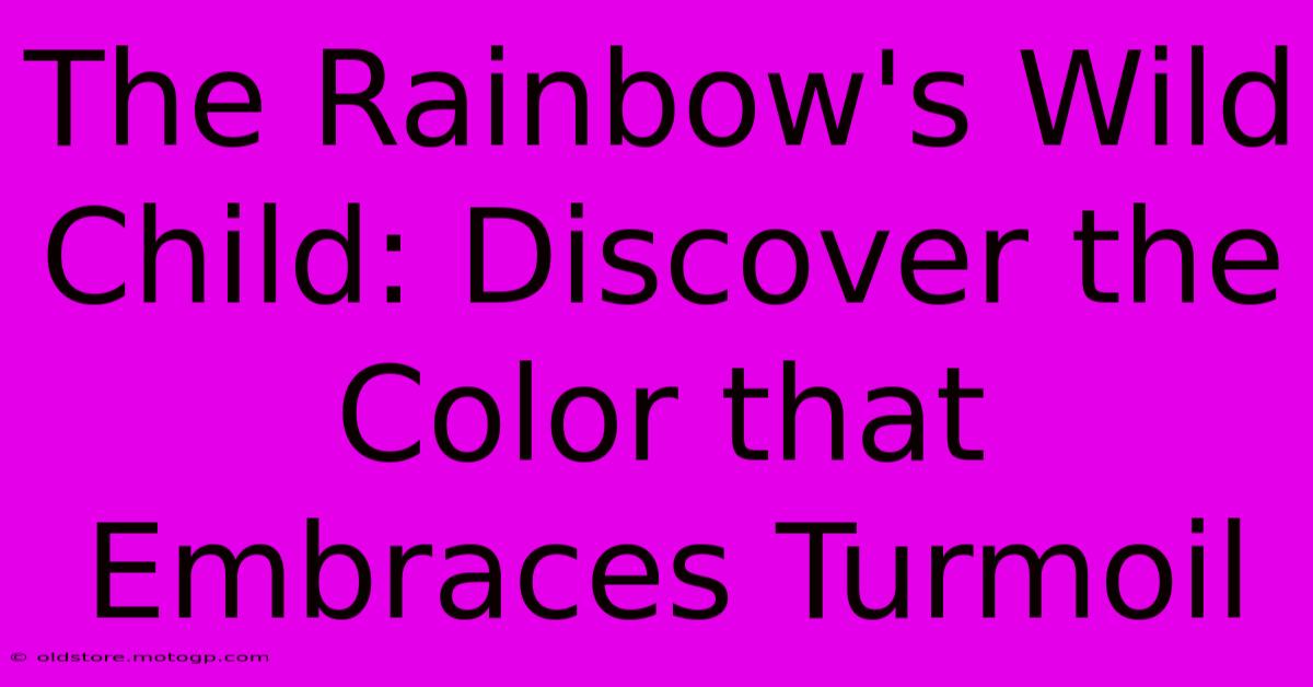 The Rainbow's Wild Child: Discover The Color That Embraces Turmoil