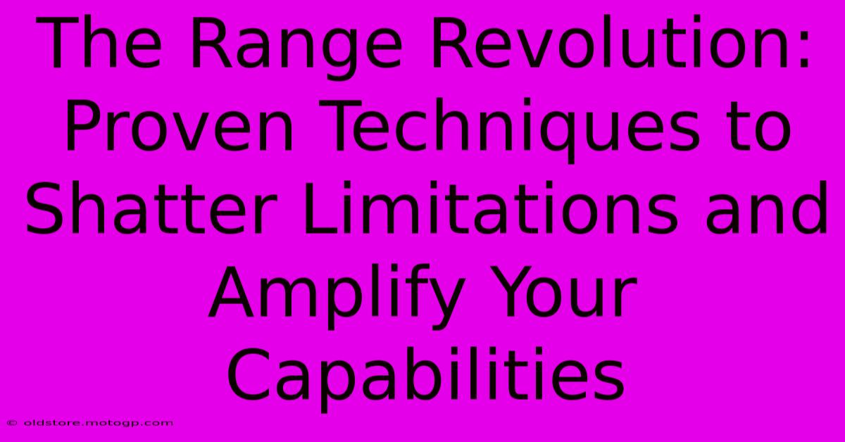 The Range Revolution: Proven Techniques To Shatter Limitations And Amplify Your Capabilities