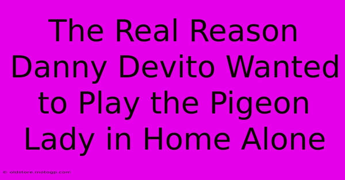 The Real Reason Danny Devito Wanted To Play The Pigeon Lady In Home Alone