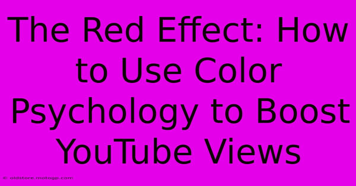 The Red Effect: How To Use Color Psychology To Boost YouTube Views