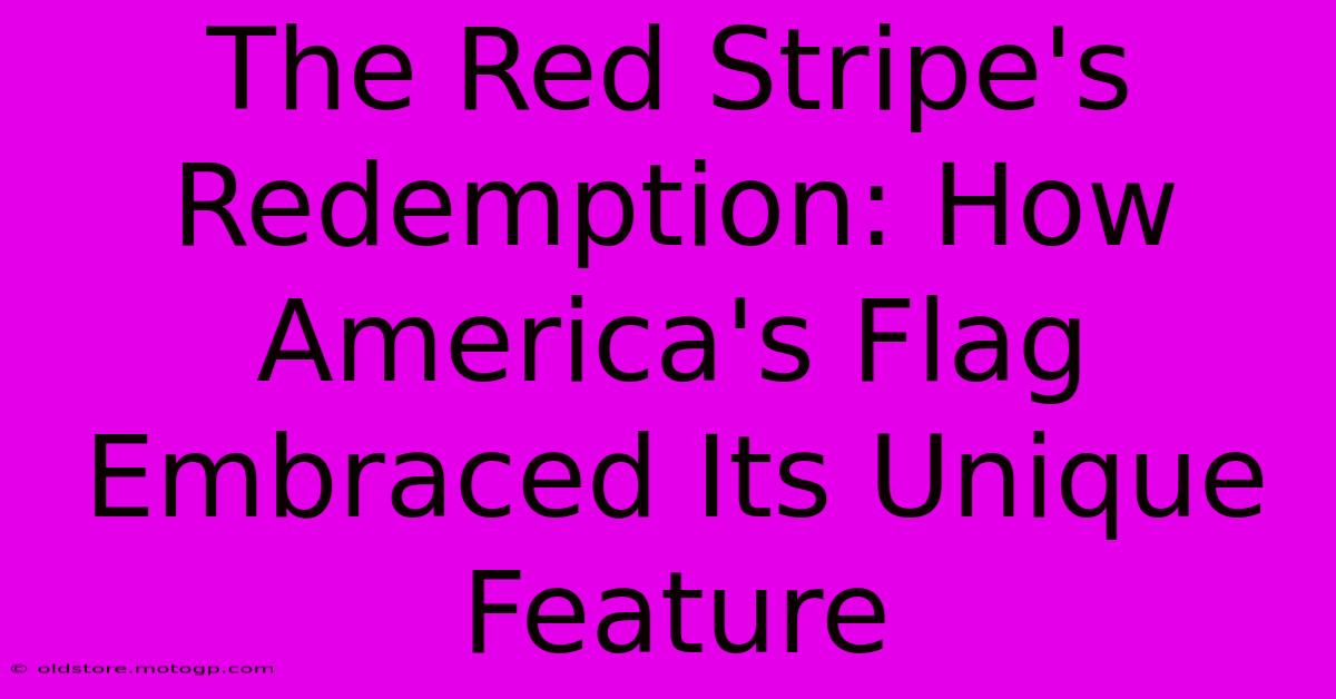 The Red Stripe's Redemption: How America's Flag Embraced Its Unique Feature