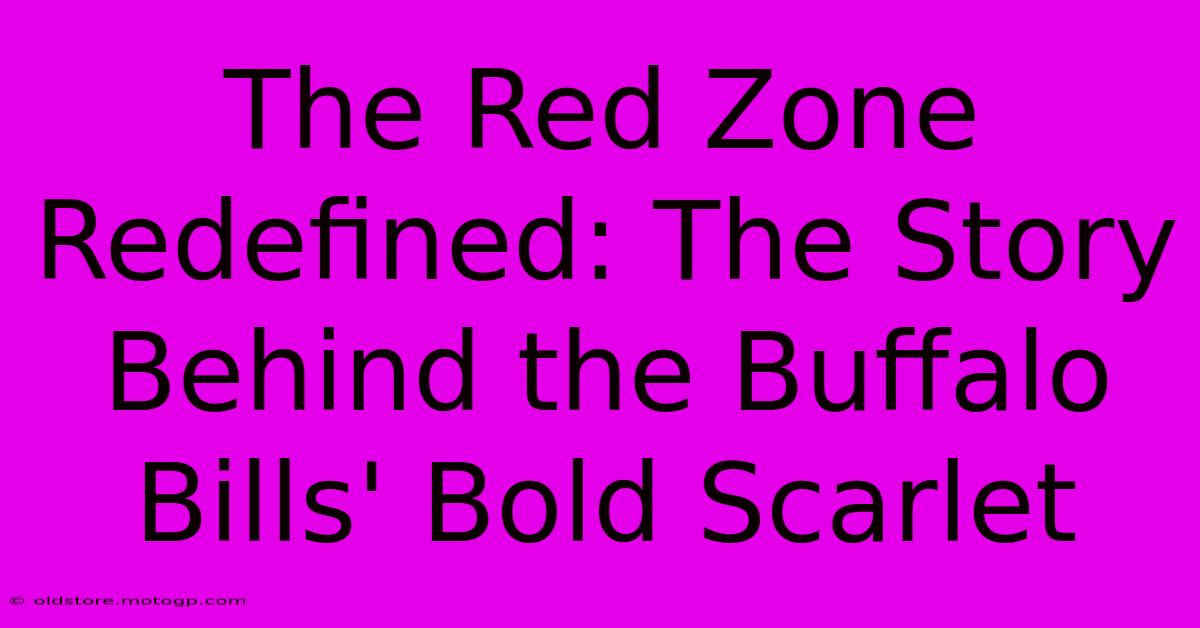 The Red Zone Redefined: The Story Behind The Buffalo Bills' Bold Scarlet