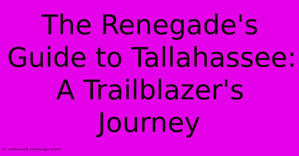 The Renegade's Guide To Tallahassee: A Trailblazer's Journey