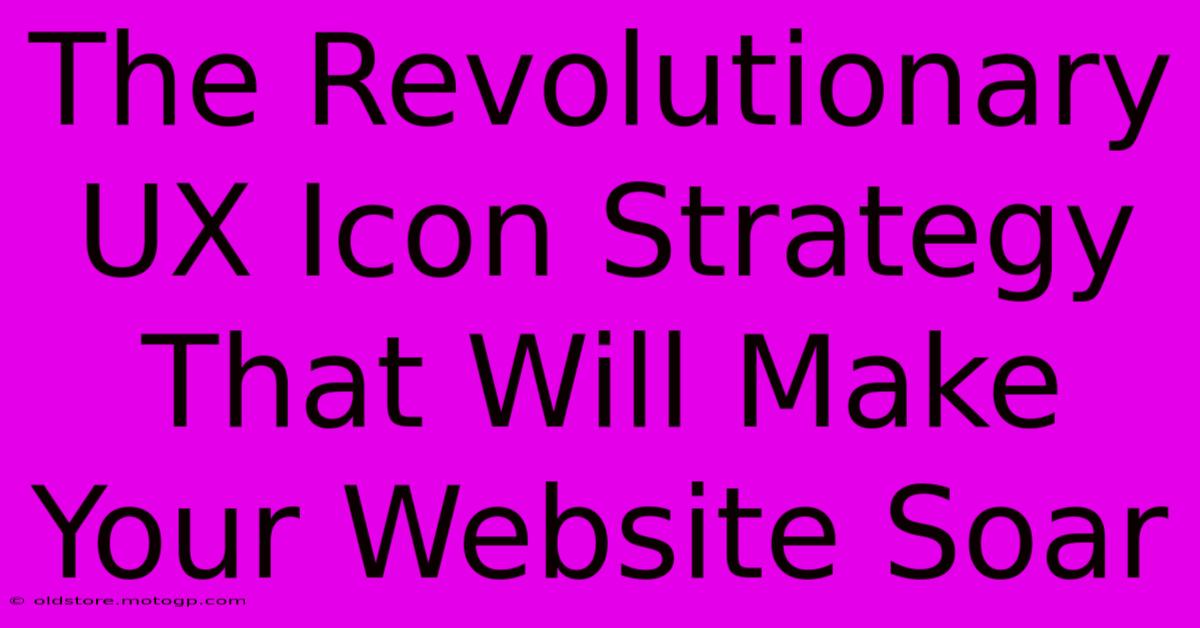 The Revolutionary UX Icon Strategy That Will Make Your Website Soar