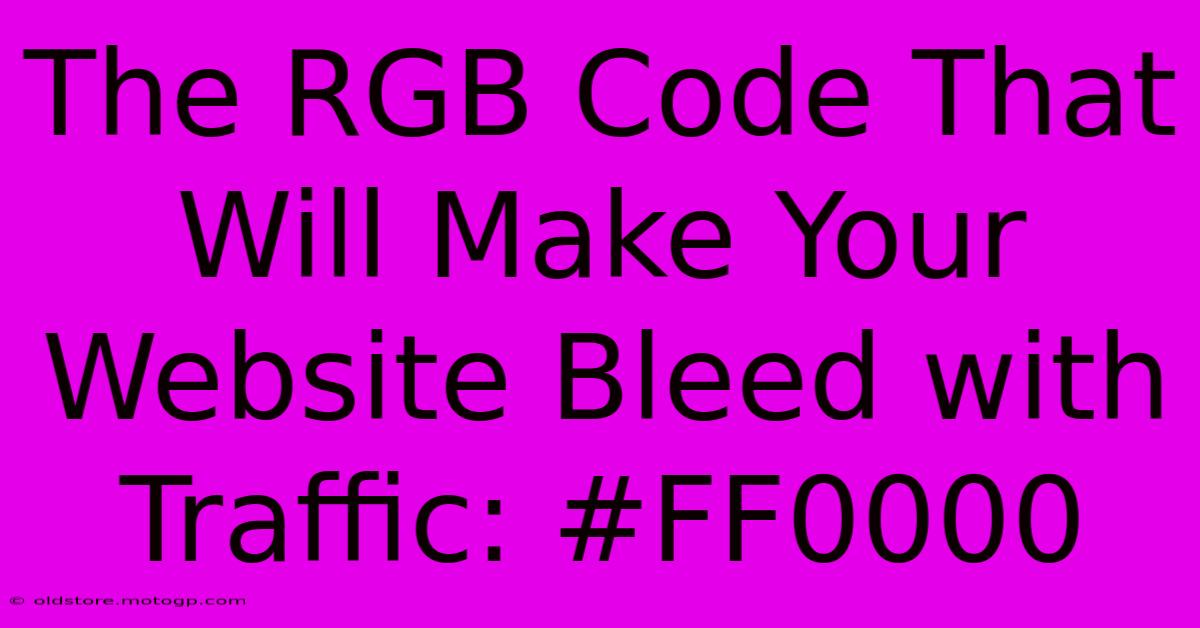 The RGB Code That Will Make Your Website Bleed With Traffic: #FF0000