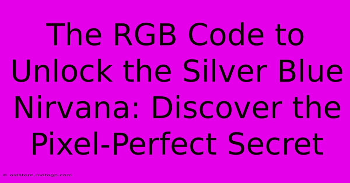 The RGB Code To Unlock The Silver Blue Nirvana: Discover The Pixel-Perfect Secret