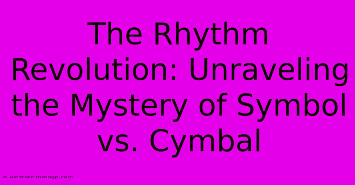 The Rhythm Revolution: Unraveling The Mystery Of Symbol Vs. Cymbal