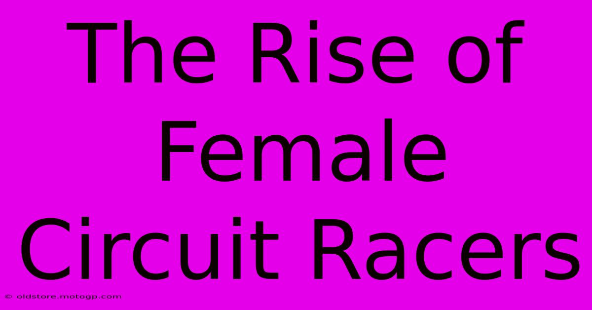 The Rise Of Female Circuit Racers