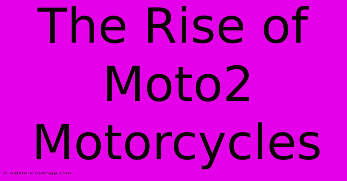 The Rise Of Moto2 Motorcycles