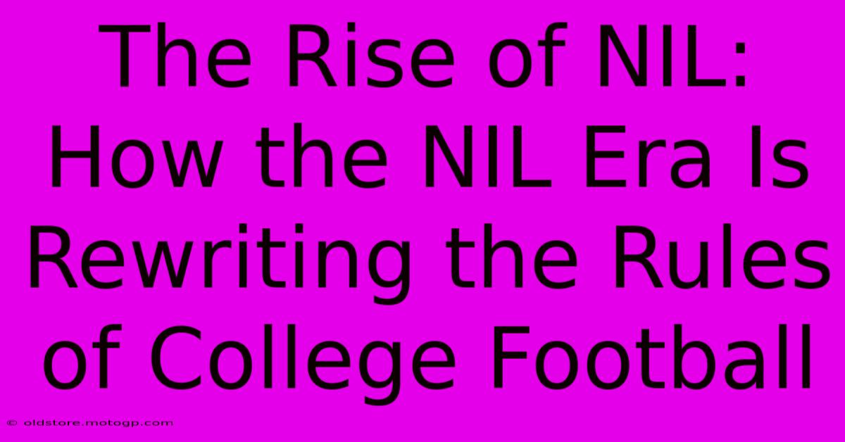 The Rise Of NIL: How The NIL Era Is Rewriting The Rules Of College Football