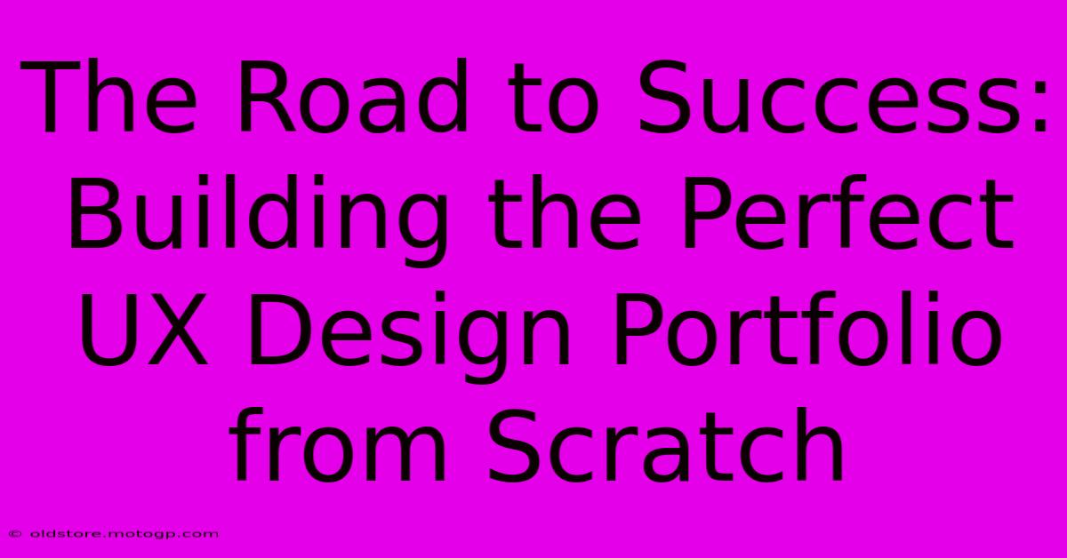 The Road To Success: Building The Perfect UX Design Portfolio From Scratch