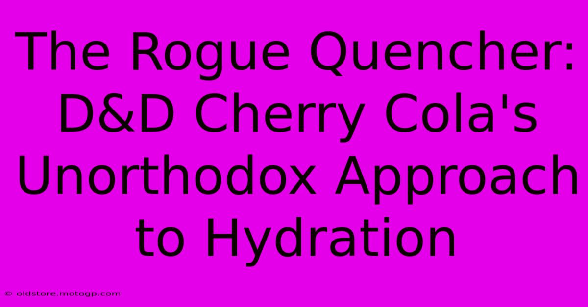 The Rogue Quencher: D&D Cherry Cola's Unorthodox Approach To Hydration