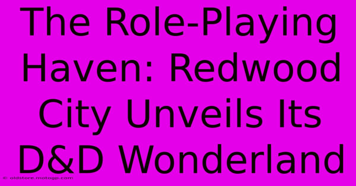 The Role-Playing Haven: Redwood City Unveils Its D&D Wonderland