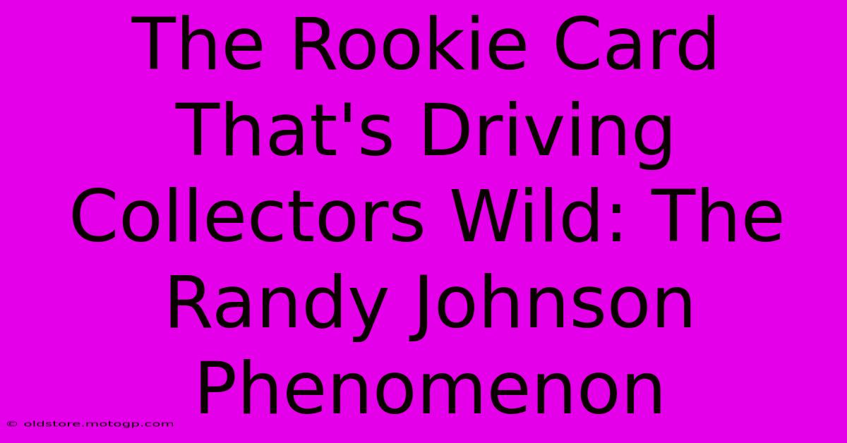 The Rookie Card That's Driving Collectors Wild: The Randy Johnson Phenomenon