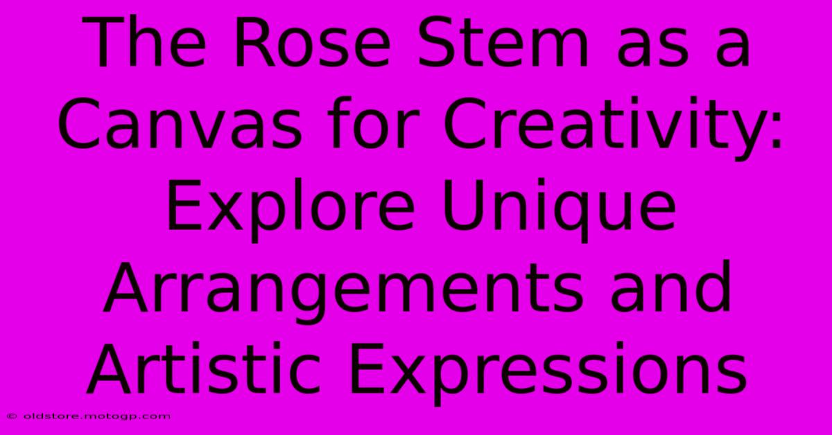 The Rose Stem As A Canvas For Creativity: Explore Unique Arrangements And Artistic Expressions