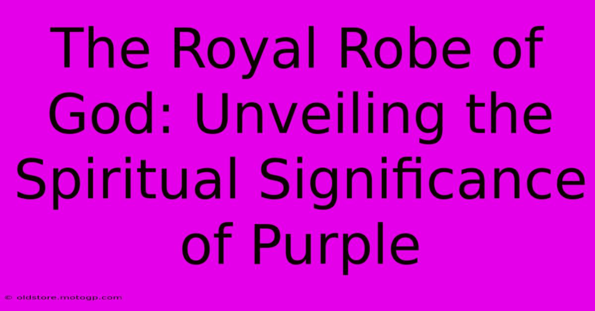 The Royal Robe Of God: Unveiling The Spiritual Significance Of Purple