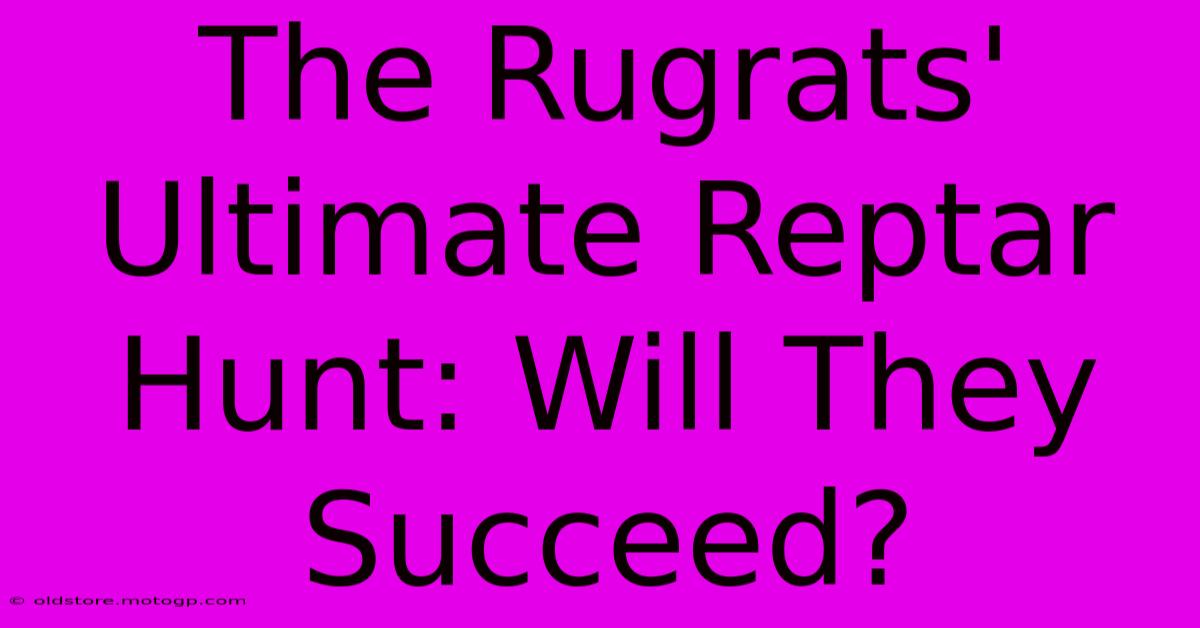 The Rugrats' Ultimate Reptar Hunt: Will They Succeed?