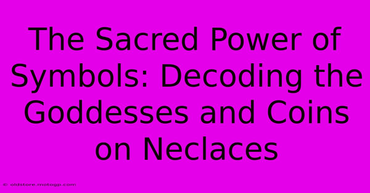 The Sacred Power Of Symbols: Decoding The Goddesses And Coins On Neclaces