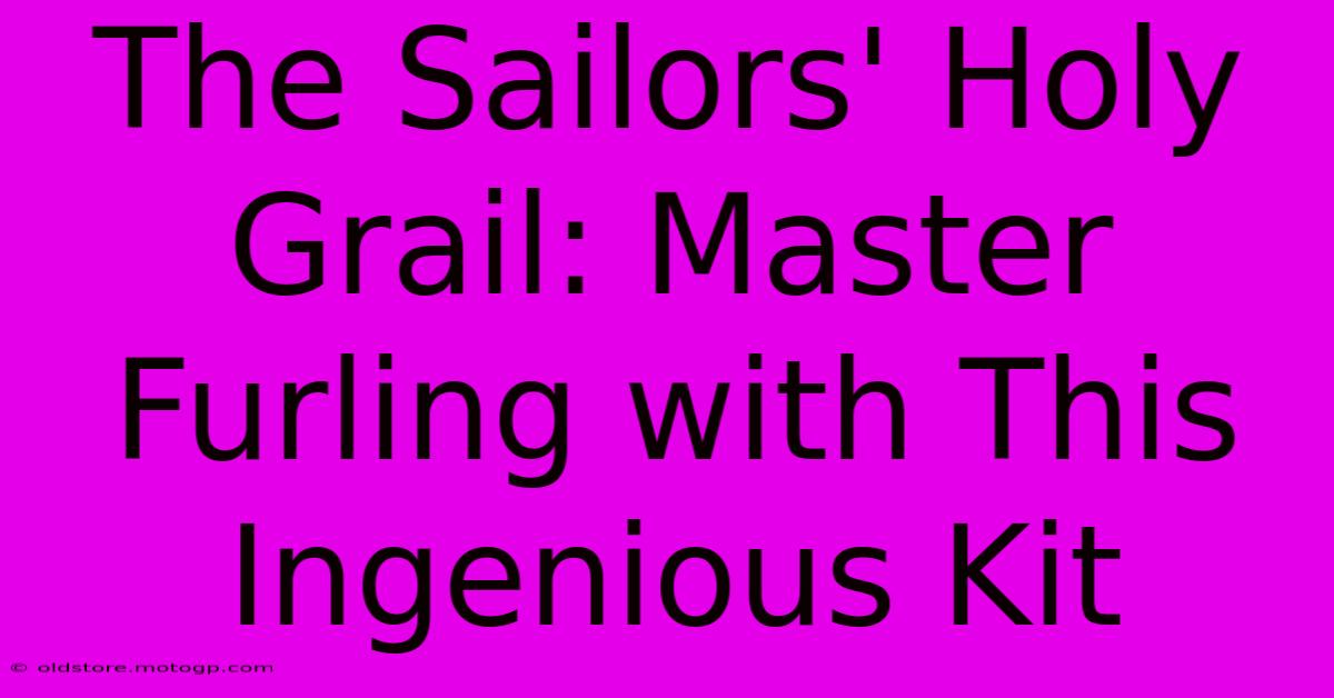 The Sailors' Holy Grail: Master Furling With This Ingenious Kit