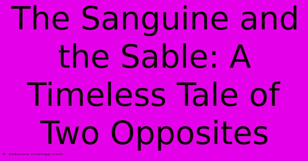 The Sanguine And The Sable: A Timeless Tale Of Two Opposites