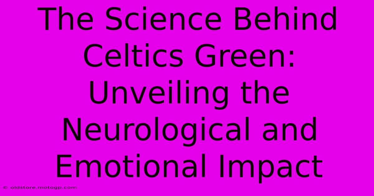 The Science Behind Celtics Green: Unveiling The Neurological And Emotional Impact