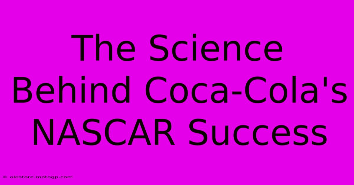 The Science Behind Coca-Cola's NASCAR Success