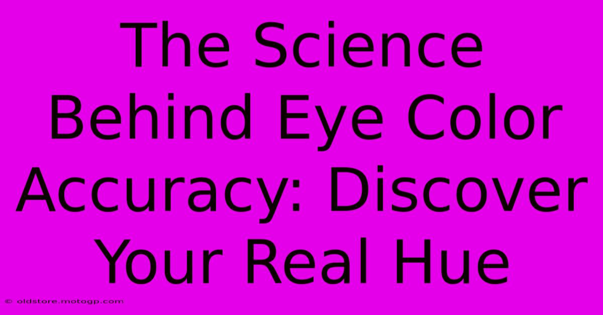 The Science Behind Eye Color Accuracy: Discover Your Real Hue