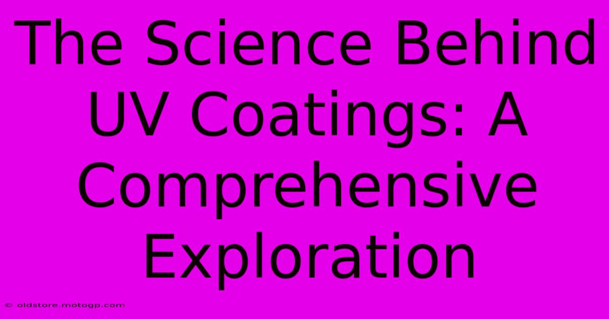 The Science Behind UV Coatings: A Comprehensive Exploration