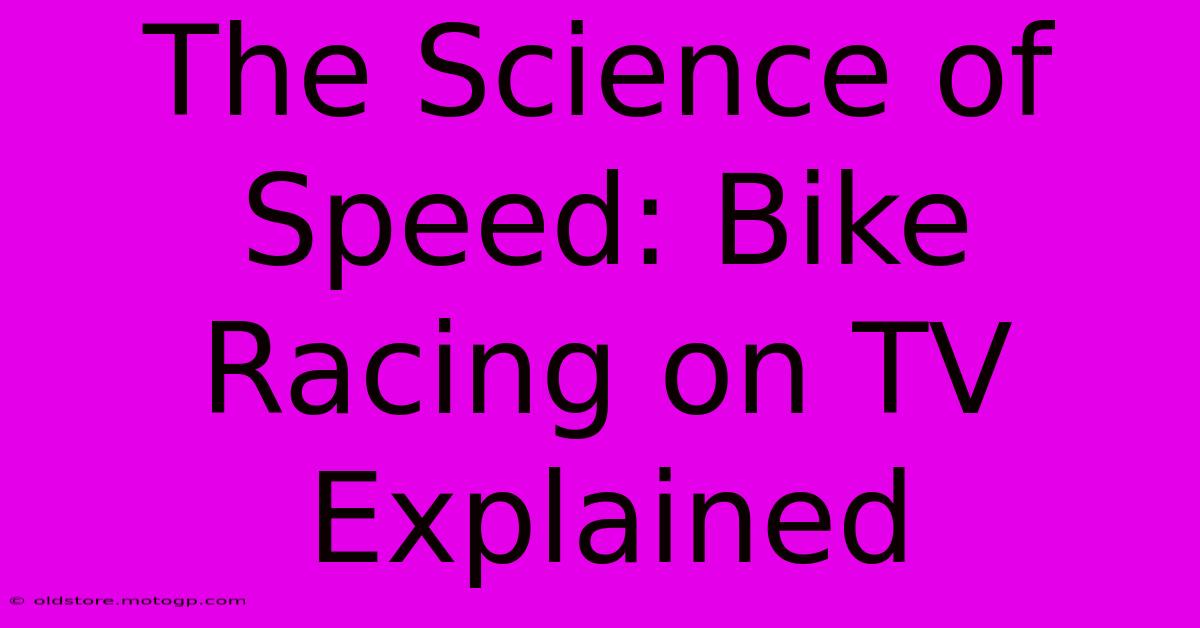 The Science Of Speed: Bike Racing On TV Explained