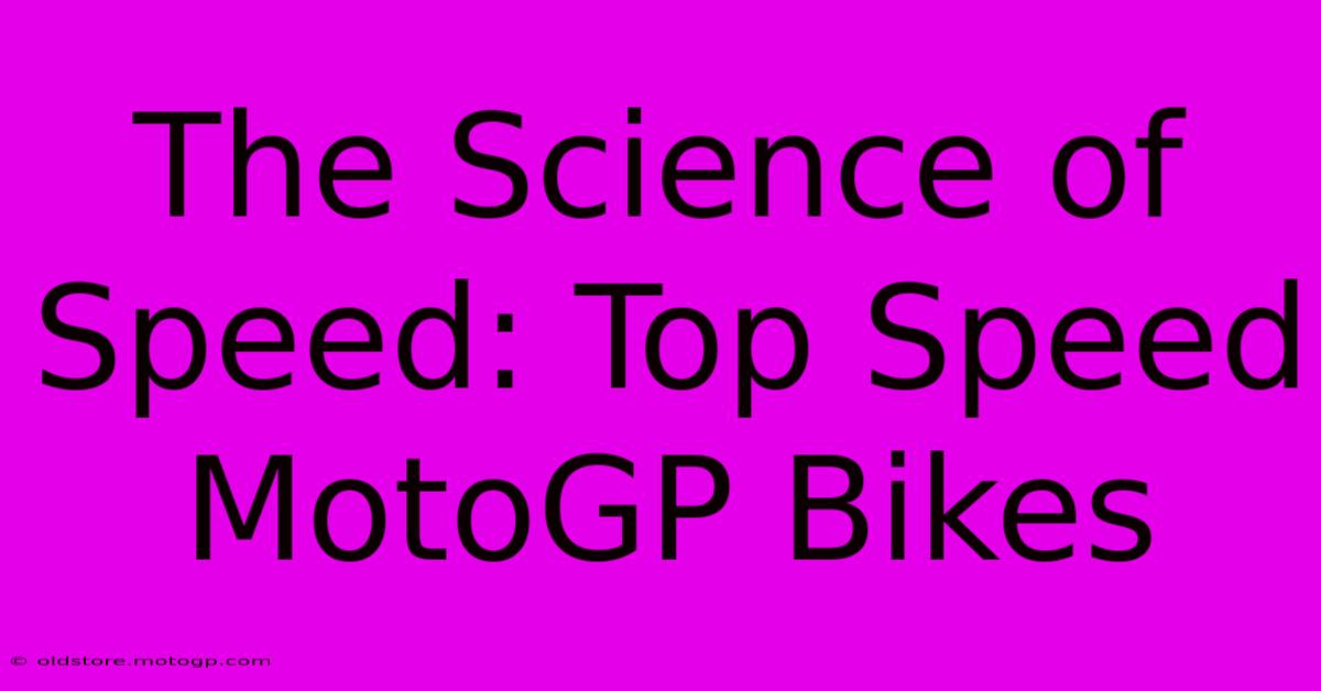 The Science Of Speed: Top Speed MotoGP Bikes