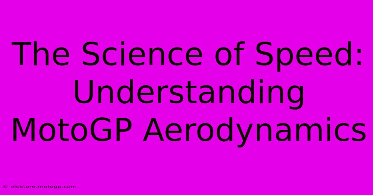 The Science Of Speed: Understanding MotoGP Aerodynamics