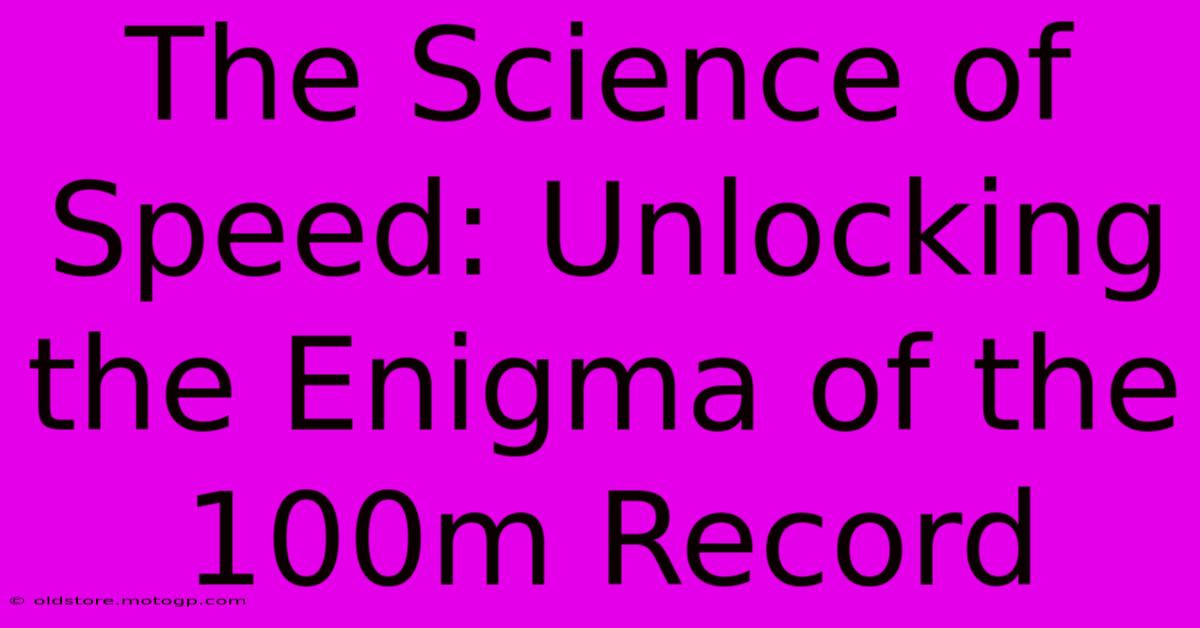 The Science Of Speed: Unlocking The Enigma Of The 100m Record