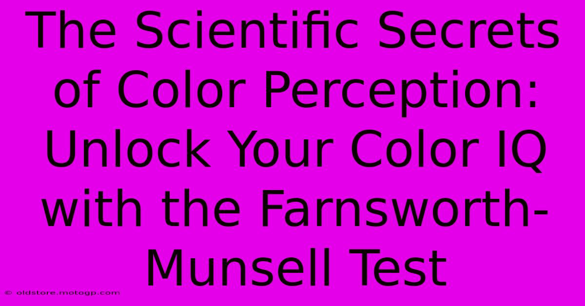 The Scientific Secrets Of Color Perception: Unlock Your Color IQ With The Farnsworth-Munsell Test