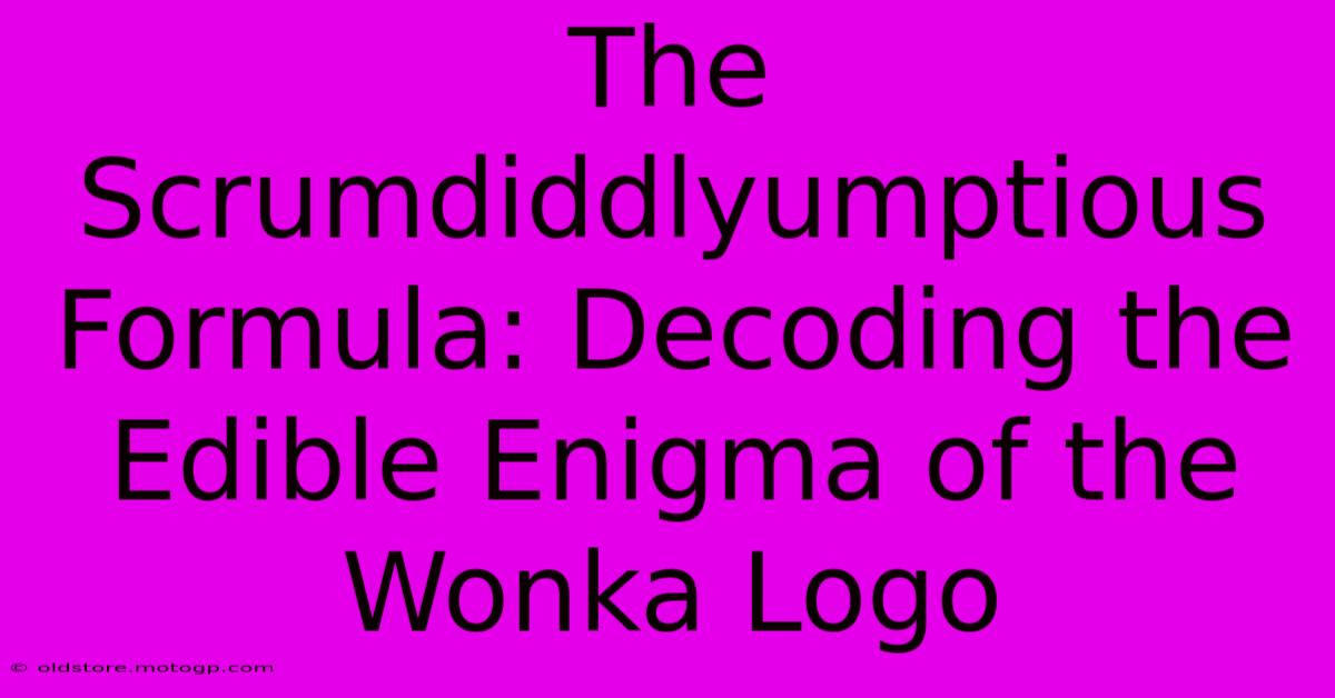 The Scrumdiddlyumptious Formula: Decoding The Edible Enigma Of The Wonka Logo