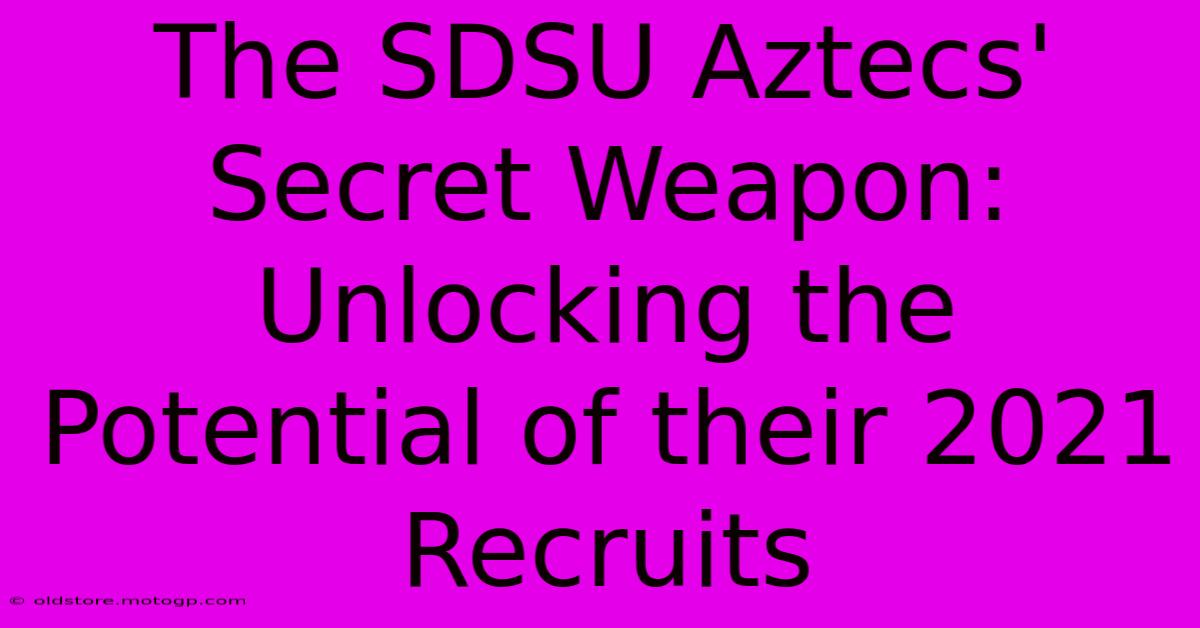 The SDSU Aztecs' Secret Weapon: Unlocking The Potential Of Their 2021 Recruits