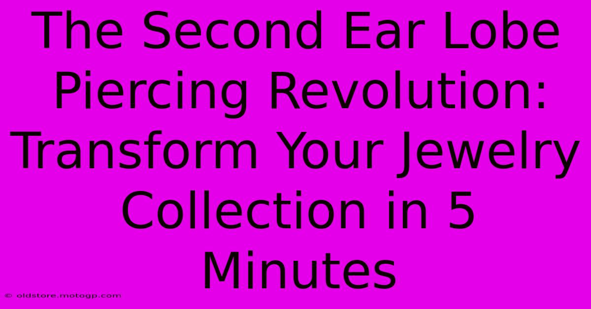 The Second Ear Lobe Piercing Revolution: Transform Your Jewelry Collection In 5 Minutes