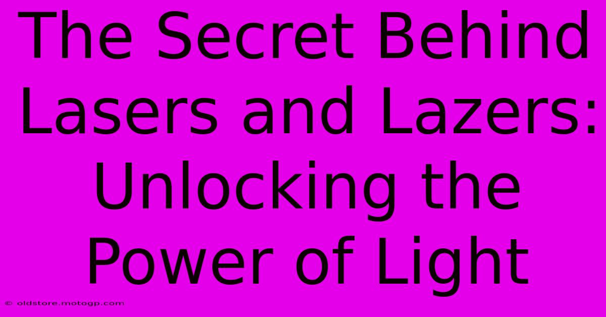 The Secret Behind Lasers And Lazers: Unlocking The Power Of Light