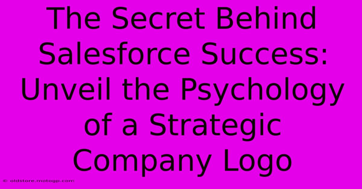 The Secret Behind Salesforce Success: Unveil The Psychology Of A Strategic Company Logo