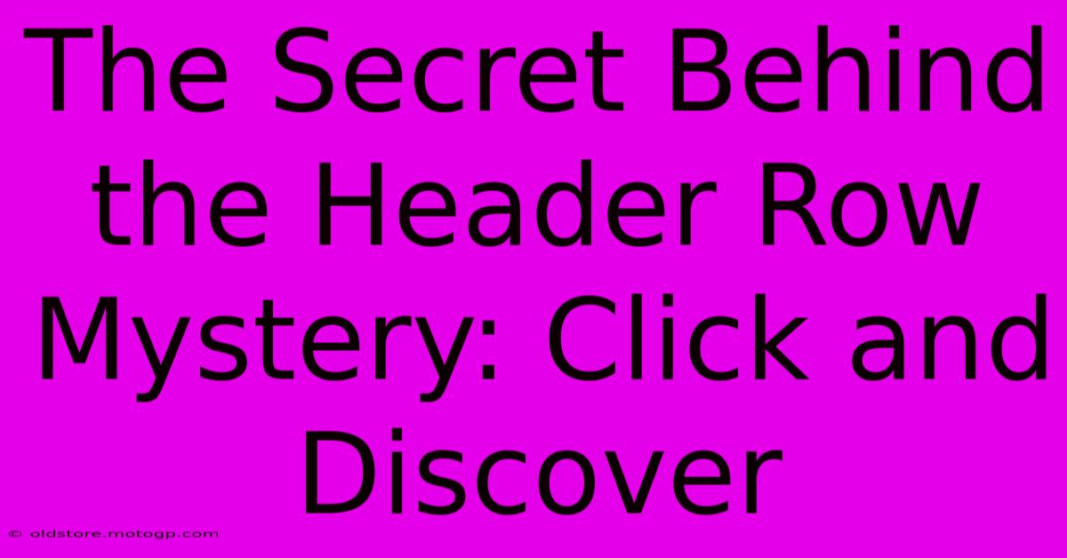 The Secret Behind The Header Row Mystery: Click And Discover