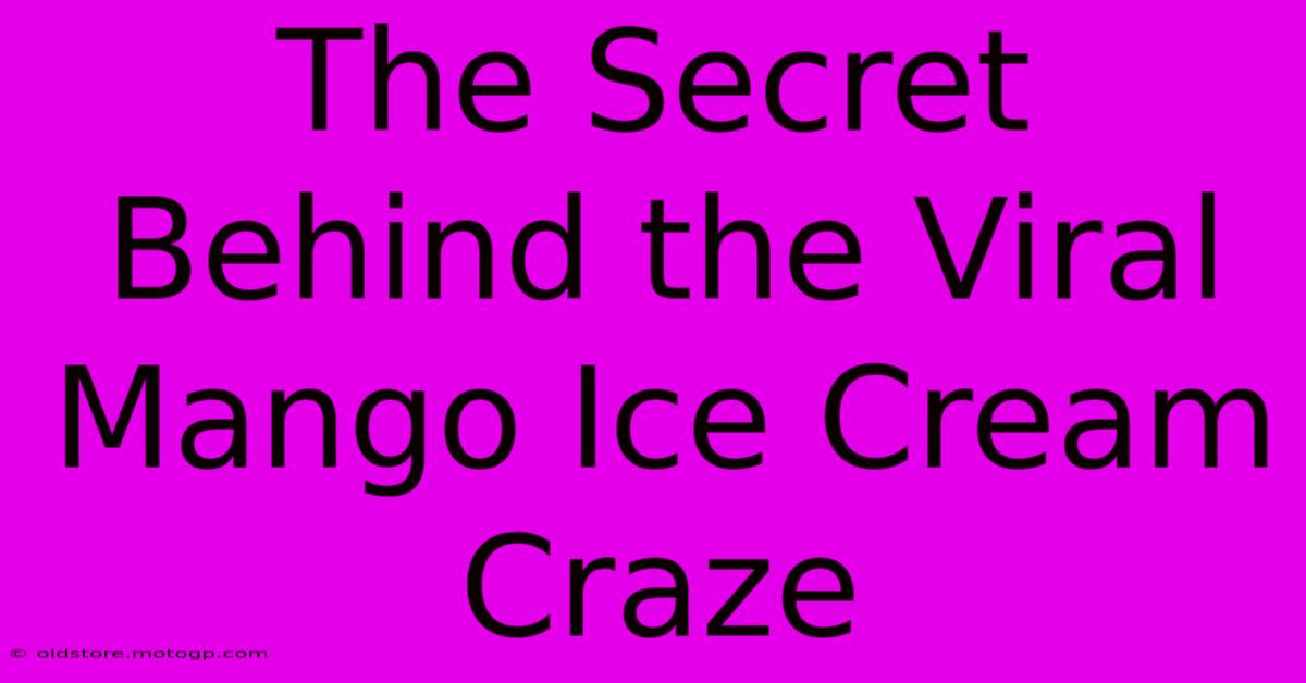 The Secret Behind The Viral Mango Ice Cream Craze