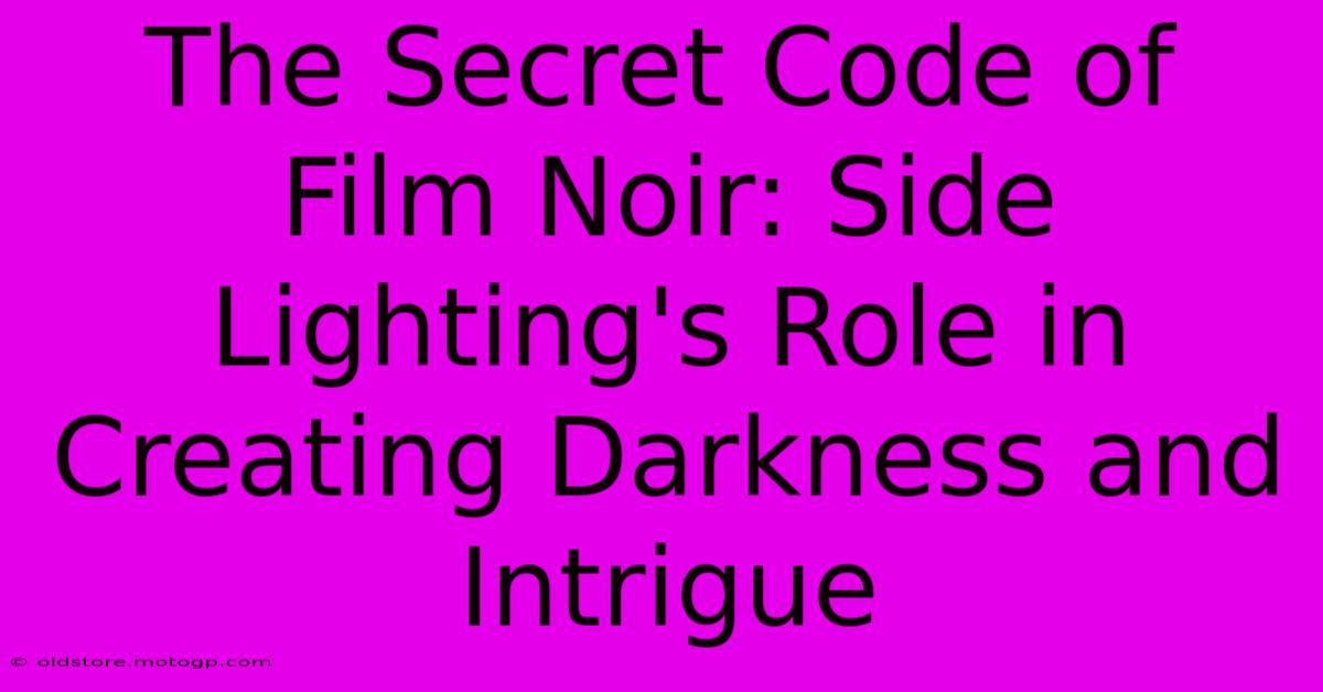 The Secret Code Of Film Noir: Side Lighting's Role In Creating Darkness And Intrigue