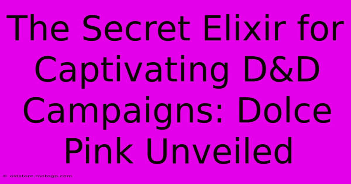 The Secret Elixir For Captivating D&D Campaigns: Dolce Pink Unveiled