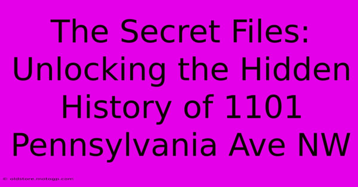 The Secret Files: Unlocking The Hidden History Of 1101 Pennsylvania Ave NW