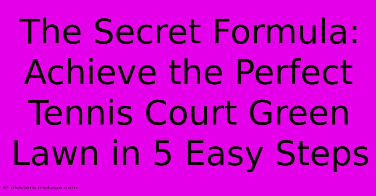 The Secret Formula: Achieve The Perfect Tennis Court Green Lawn In 5 Easy Steps