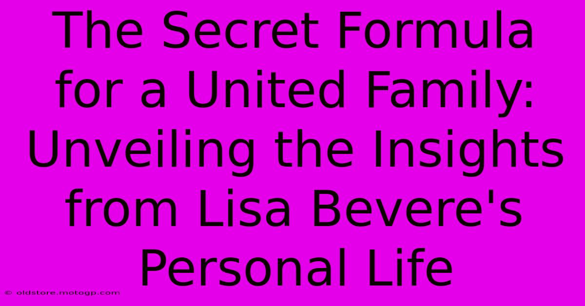 The Secret Formula For A United Family: Unveiling The Insights From Lisa Bevere's Personal Life